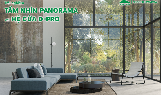 Trải nghiệm tầm nhìn Panorama sang trọng với hệ cửa D-PRO