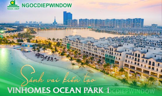 NGOCDIEPWINDOW stands shoulder to shoulder in creating Vinhomes Ocean Park 1