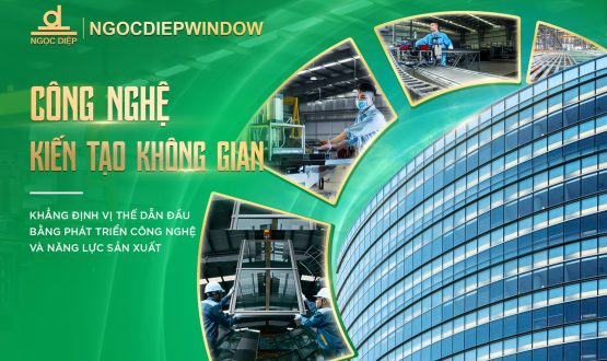 NGOCDIEPWINDOW KHẲNG ĐỊNH VỊ THẾ DẪN ĐẦU BẰNG PHÁT TRIỂN CÔNG NGHỆ VÀ NĂNG LỰC SẢN XUẤT