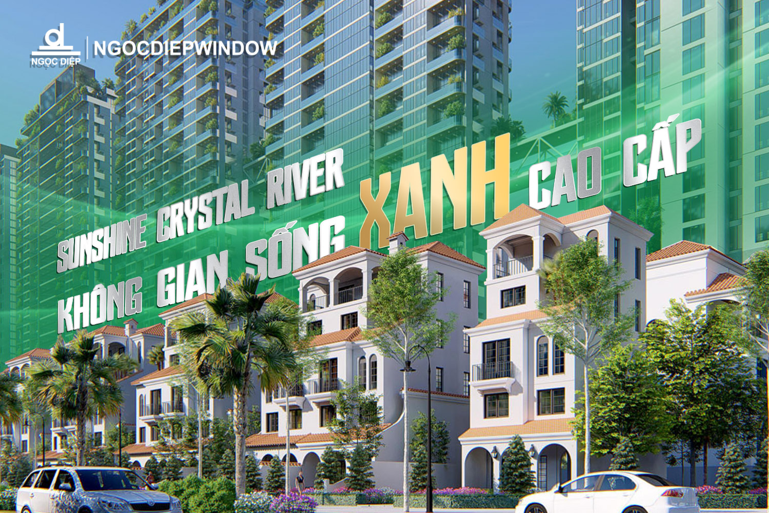 SUNSHINE CRYSTAL RIVER – KHÔNG GIAN SỐNG CAO CẤP ĐƯỢC HOÀN THIỆN TỪ NHỮNG GIÁ TRỊ BỀN VỮNG BỞI NGOCDIEPWINDOW
