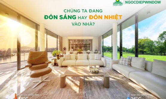 CHÚNG TA ĐANG ĐÓN SÁNG HAY ĐÓN NHIỆT VÀO NHÀ? LỰA CHỌN HỆ CỬA TỐI ƯU CHO KHÔNG GIAN SỐNG HIỆN ĐẠI
