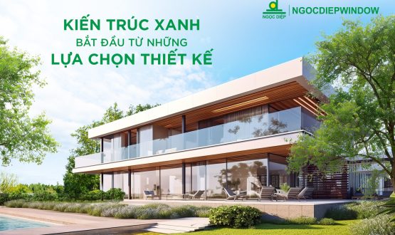 KIẾN TRÚC XANH BẮT ĐẦU TỪ NHỮNG LỰA CHỌN THIẾT KẾ